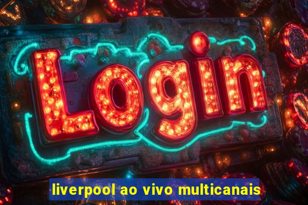 liverpool ao vivo multicanais